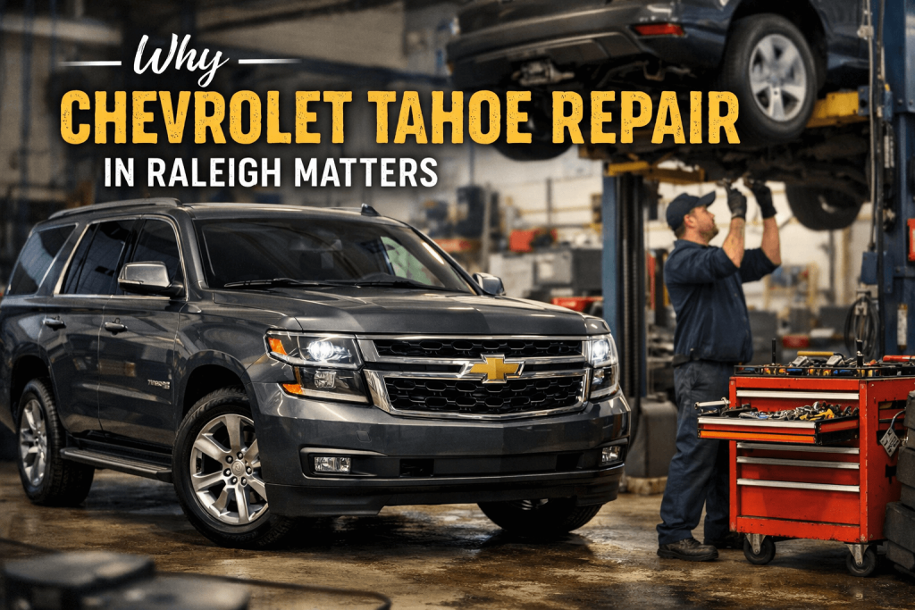 Why Chevrolet Tahoe Repair in Raleigh Matters